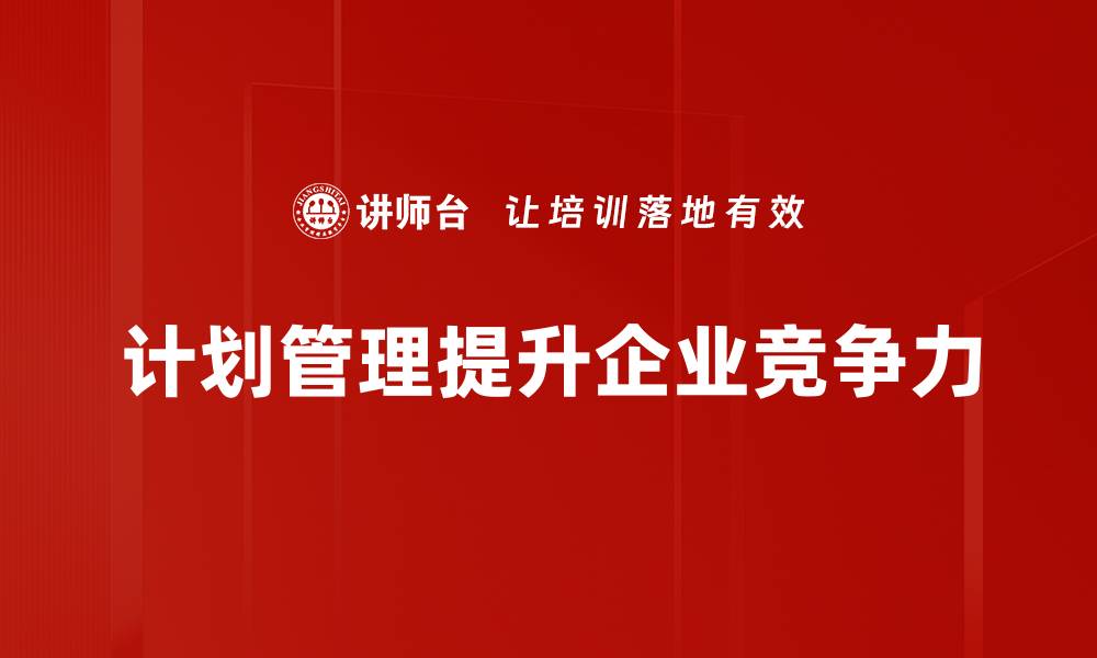 文章高效计划管理助力团队提升工作效率与业绩的缩略图