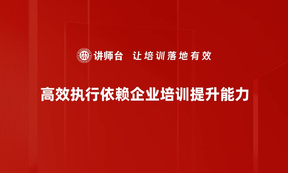 高效执行依赖企业培训提升能力