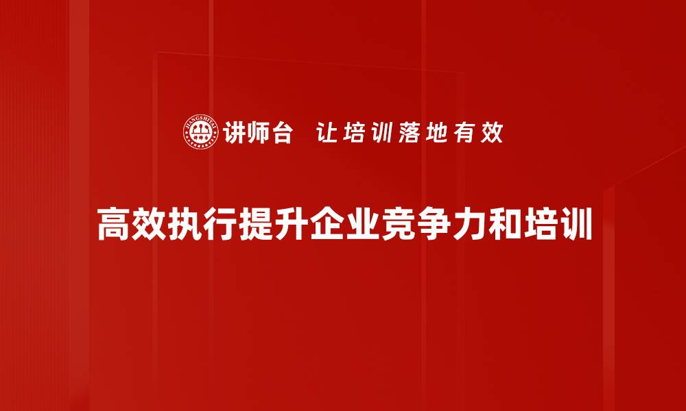 高效执行提升企业竞争力和培训