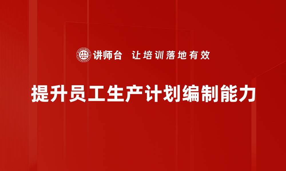 文章优化生产计划编制，提升企业效率与利润的缩略图