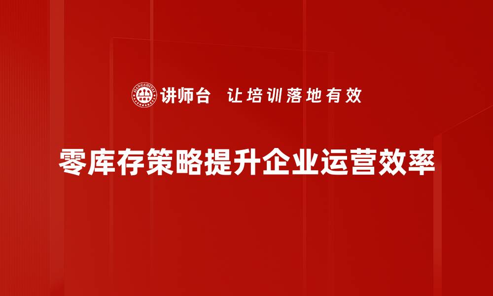 零库存策略提升企业运营效率