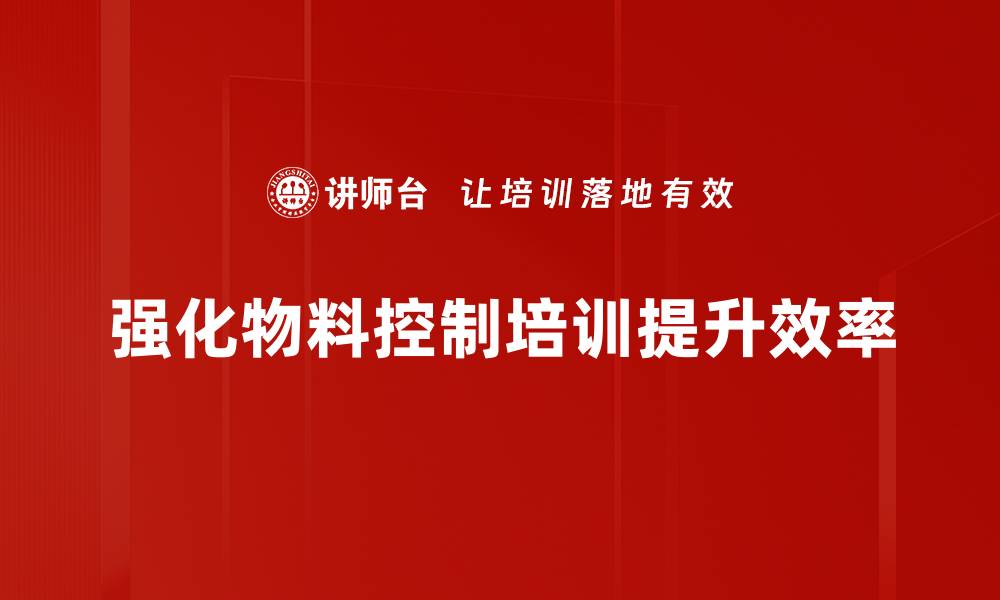 强化物料控制培训提升效率