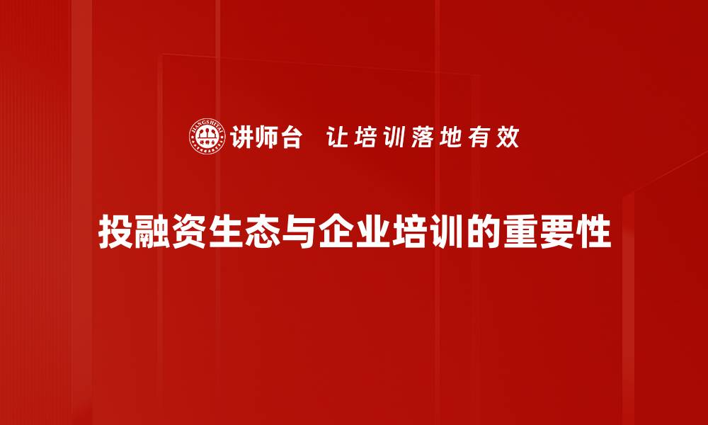 投融资生态与企业培训的重要性