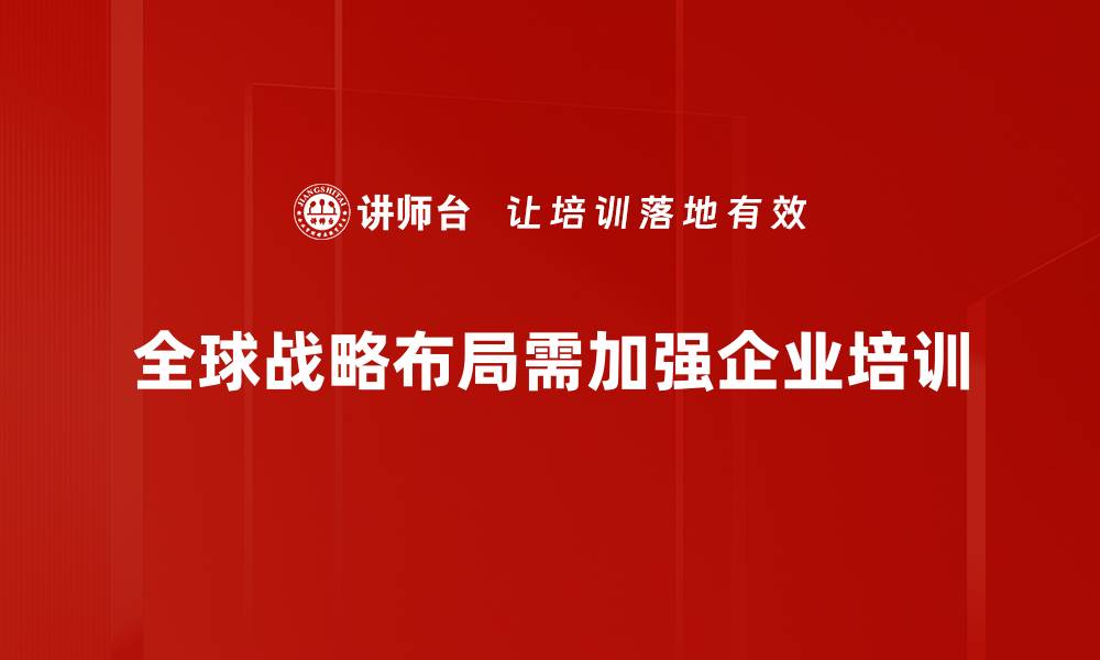 文章全球战略布局：企业如何在竞争中脱颖而出的缩略图