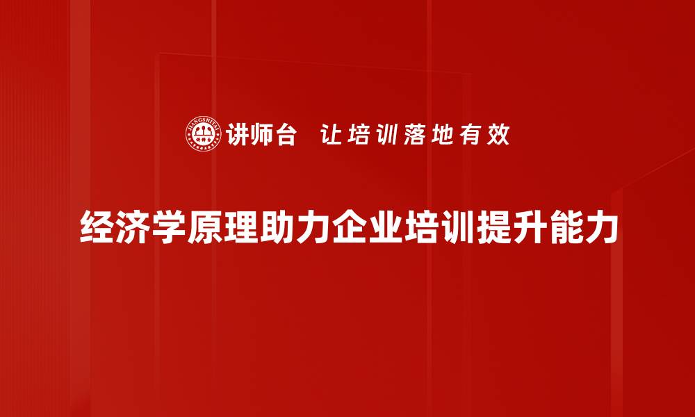 经济学原理助力企业培训提升能力