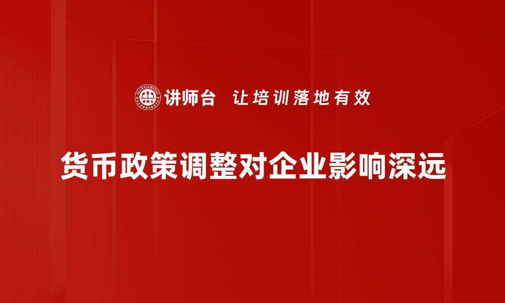 文章货币政策调整对经济发展的深远影响分析的缩略图