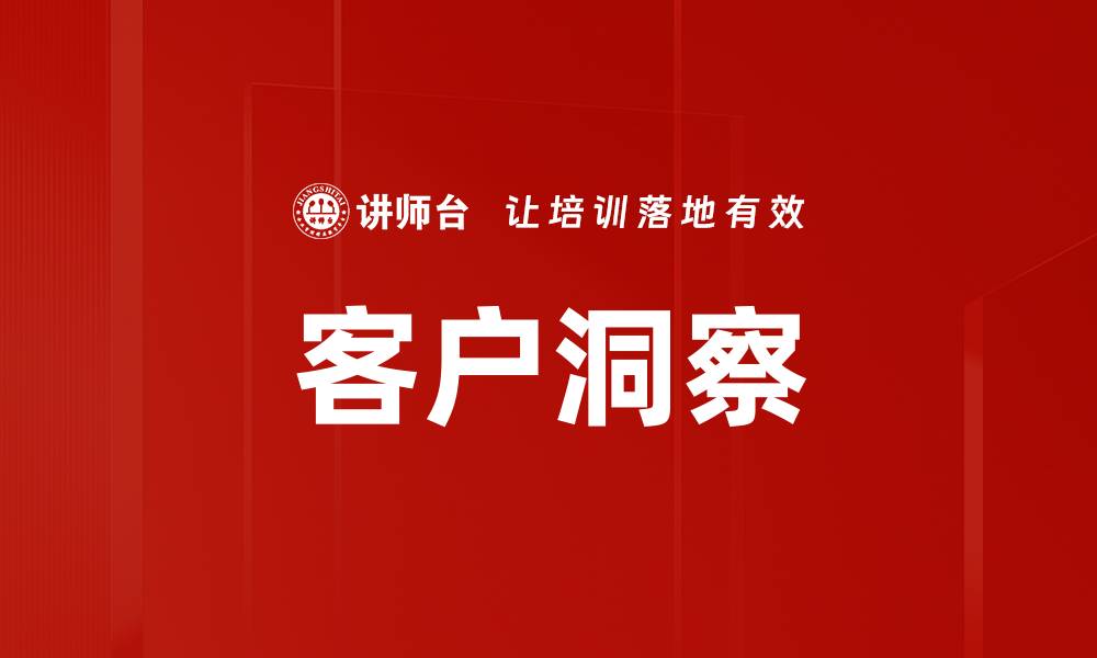 文章深入探讨客户洞察，提升市场竞争力的关键策略的缩略图