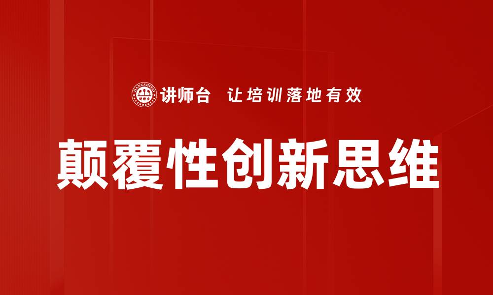 文章颠覆性创新思维助力企业快速转型与发展的缩略图