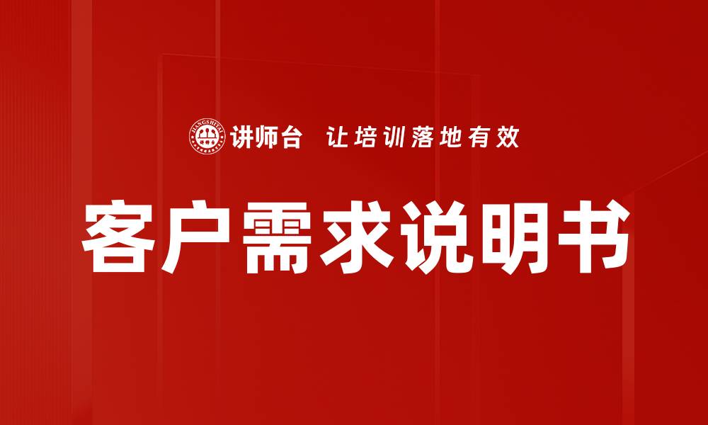 文章深入解读客户需求说明书的重要性与撰写技巧的缩略图