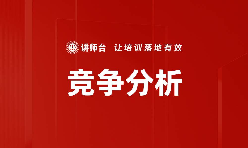 文章深入了解竞争分析助力企业决策与发展的缩略图