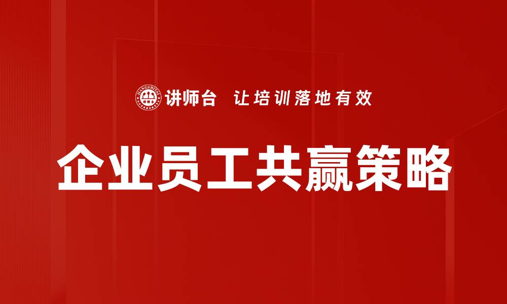 文章企业与员工共赢的最佳策略与实践分享的缩略图