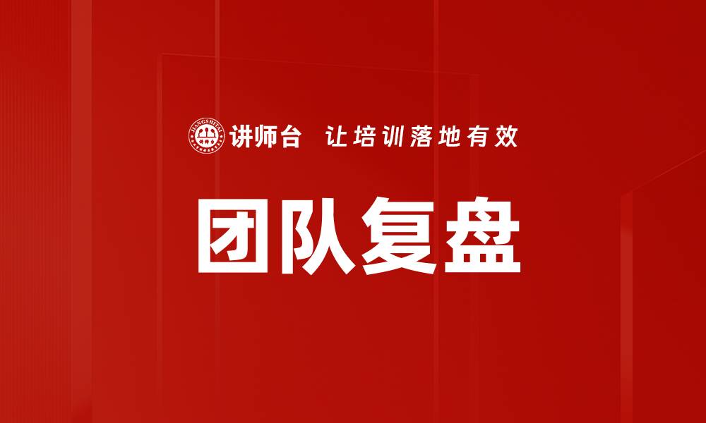 文章提升团队效率的关键：有效团队复盘技巧解析的缩略图