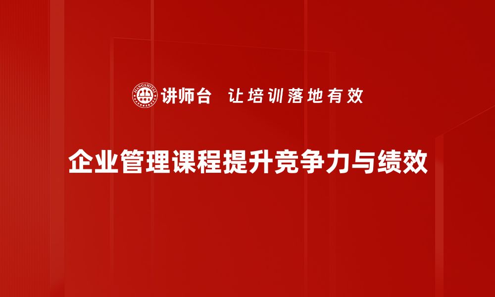 文章提升企业竞争力的企业管理课程推荐与分析的缩略图