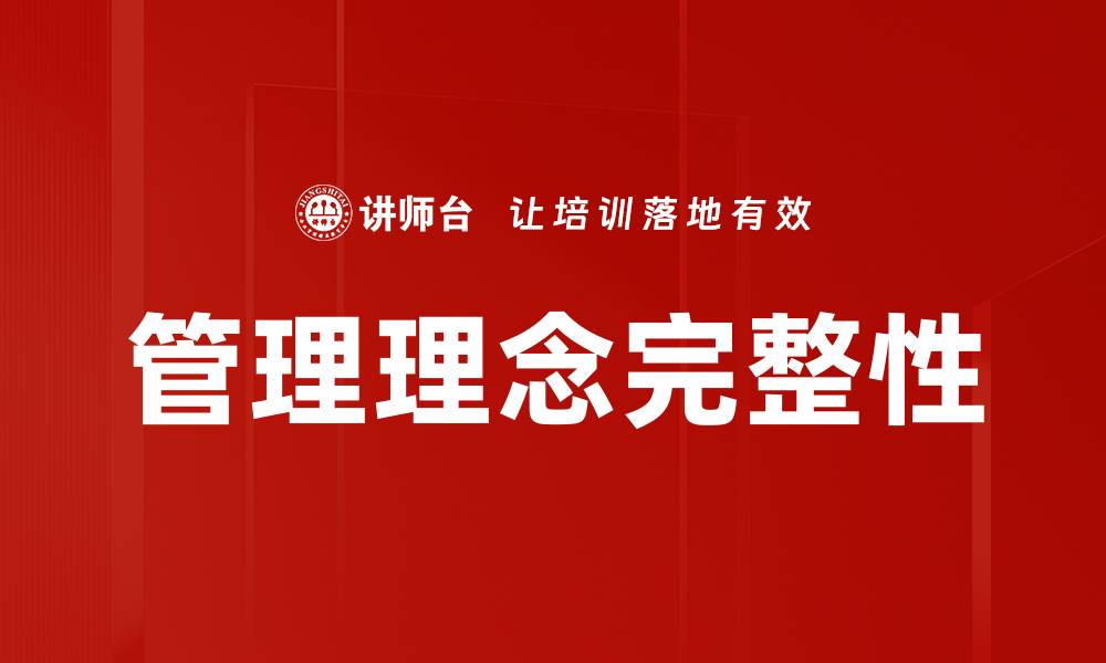 文章全面解析管理理念完整的重要性与实践策略的缩略图