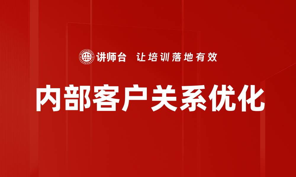 文章提升内部客户关系的五大策略与实践技巧的缩略图