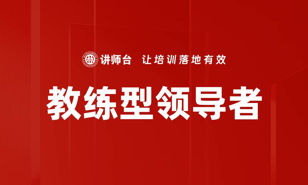 文章教练型领导者如何提升团队绩效与凝聚力的缩略图