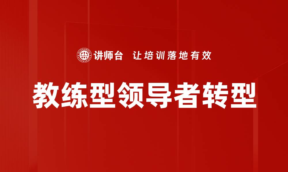 文章教练型领导者：如何提升团队绩效与凝聚力的缩略图