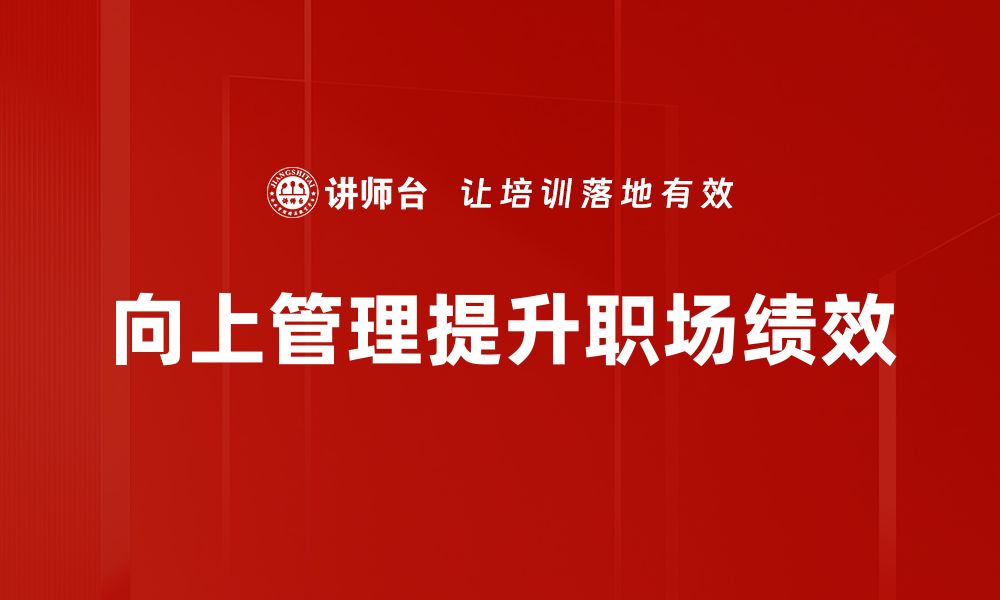 文章掌握向上管理技巧，提升职场竞争力与影响力的缩略图