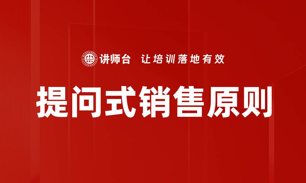 文章掌握提问式销售原则，提升业绩的秘密武器的缩略图