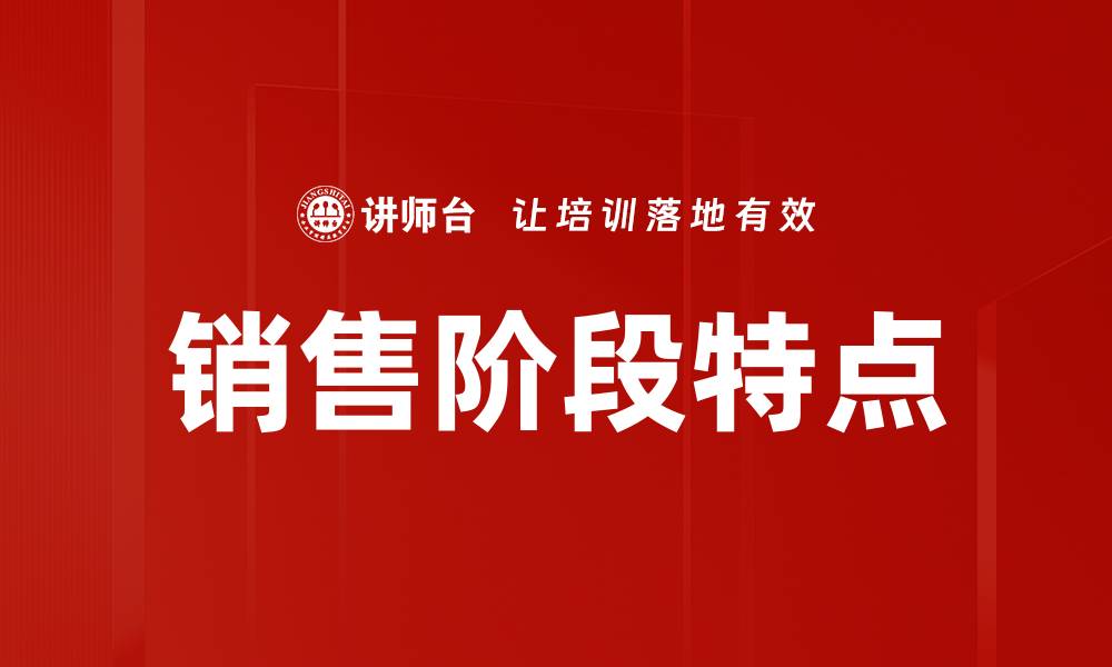 文章销售阶段特点解析：提升业绩的关键策略与技巧的缩略图