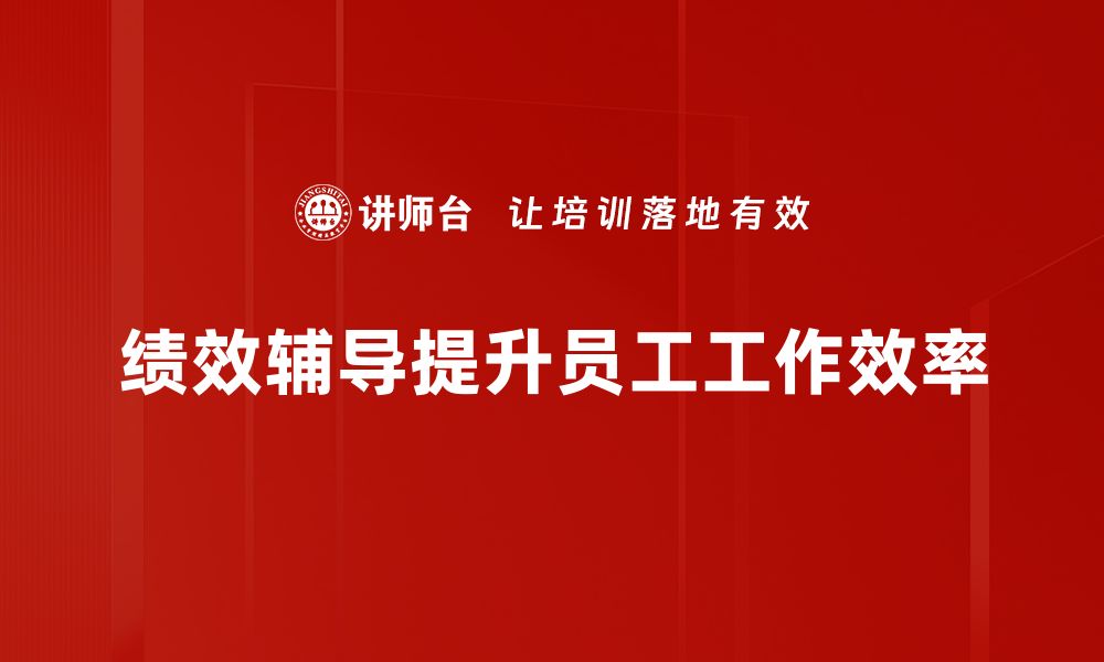 文章提升团队效率的绩效辅导方法全解析的缩略图