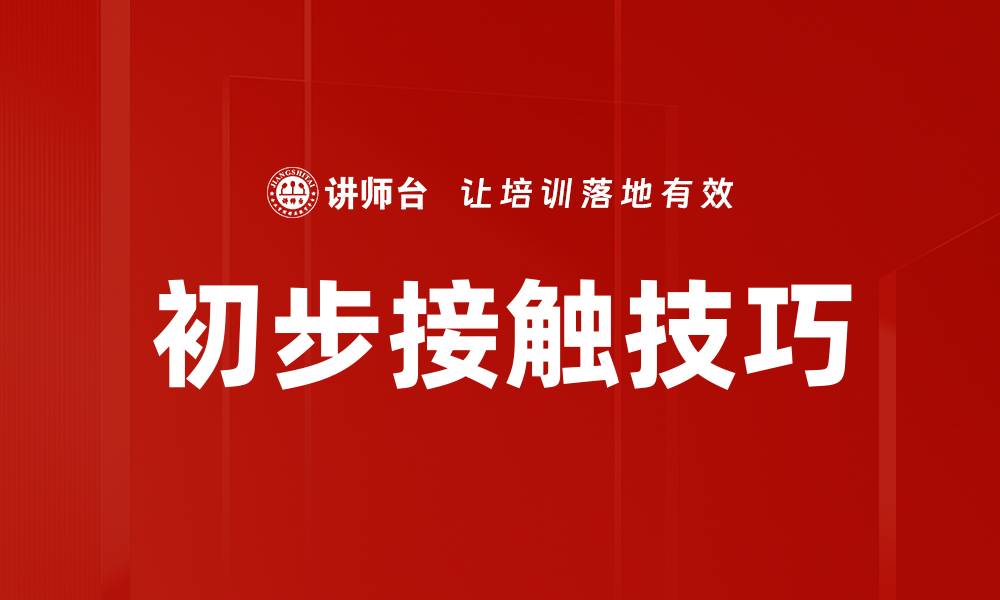 文章初步接触技巧：提升人际交往能力的关键方法的缩略图