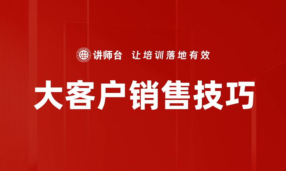 文章大客户销售策略分享，助你轻松赢得大单的缩略图