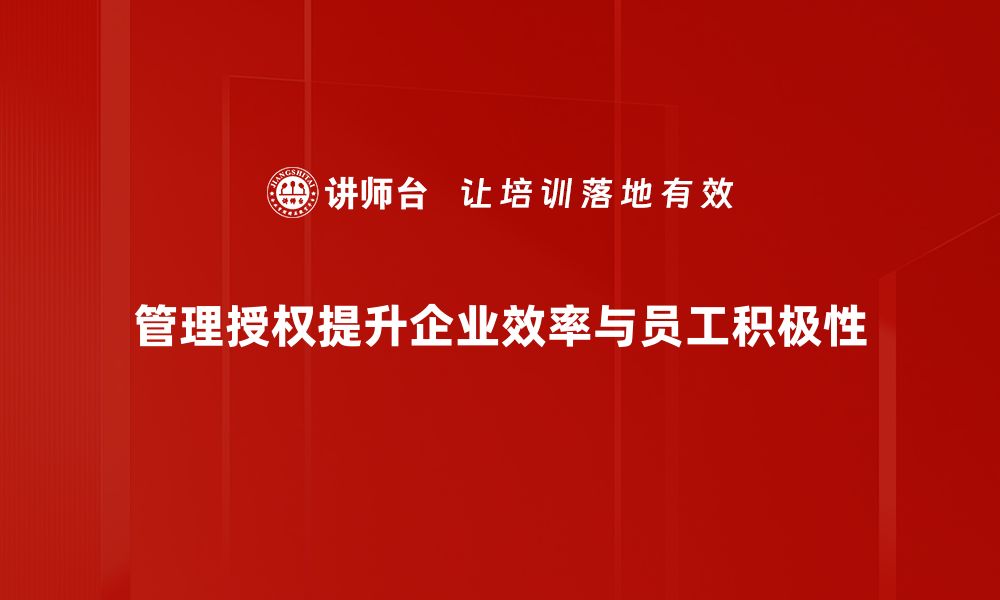 管理授权提升企业效率与员工积极性