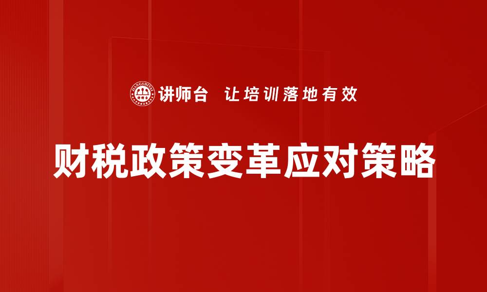 文章财税政策变革对企业发展的深远影响解析的缩略图