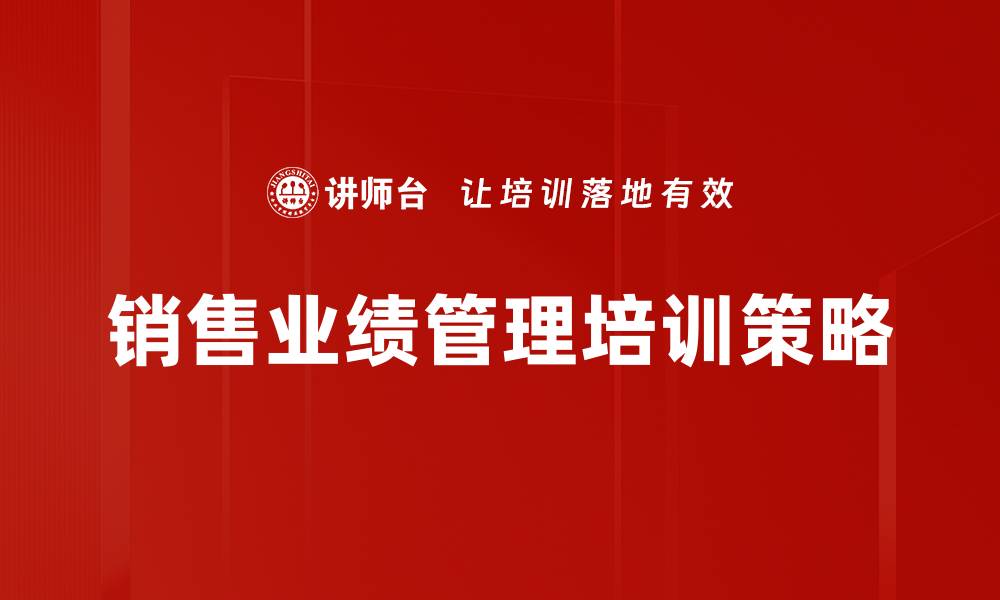 文章提升销售业绩管理的关键策略与实用技巧的缩略图