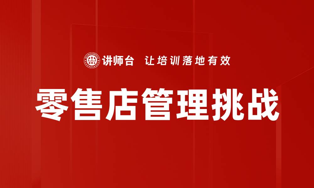 文章提升零售店管理效率的关键策略分析的缩略图