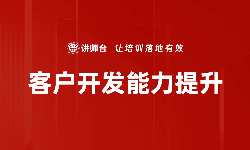 文章有效客户开发策略助力企业增长与成功的缩略图