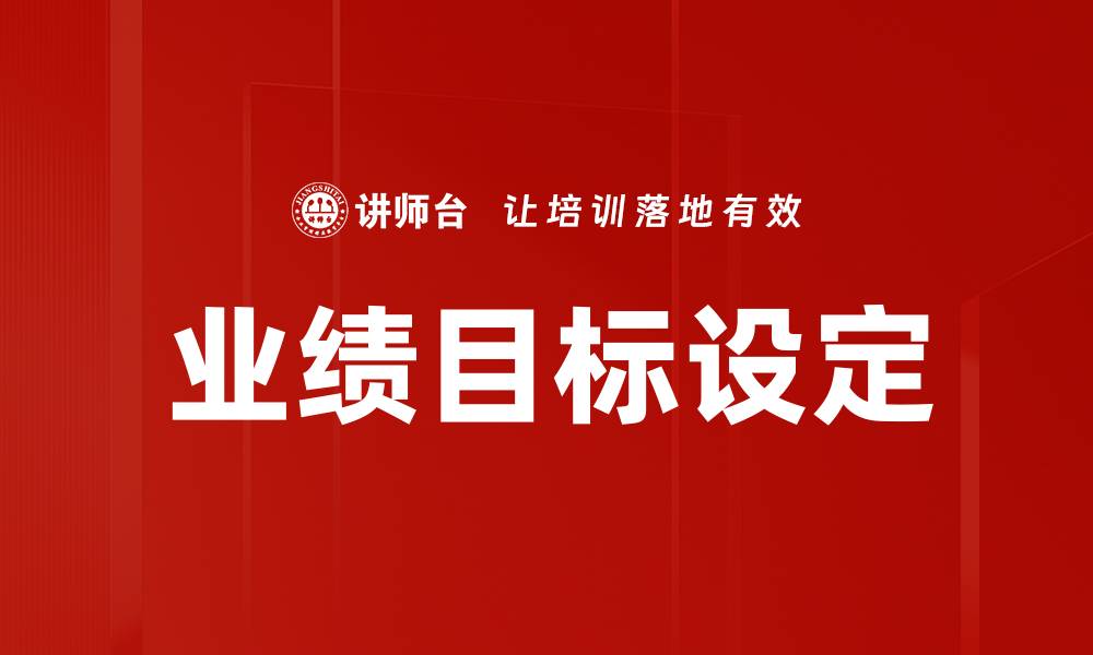 文章有效业绩目标设定助力团队业绩提升的缩略图