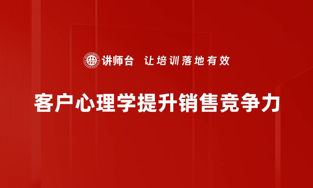 文章客户心理学：洞察消费者行为提升销售技巧的缩略图