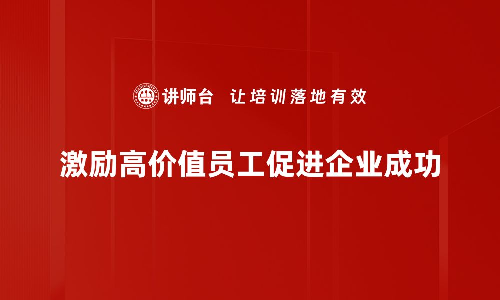 激励高价值员工促进企业成功