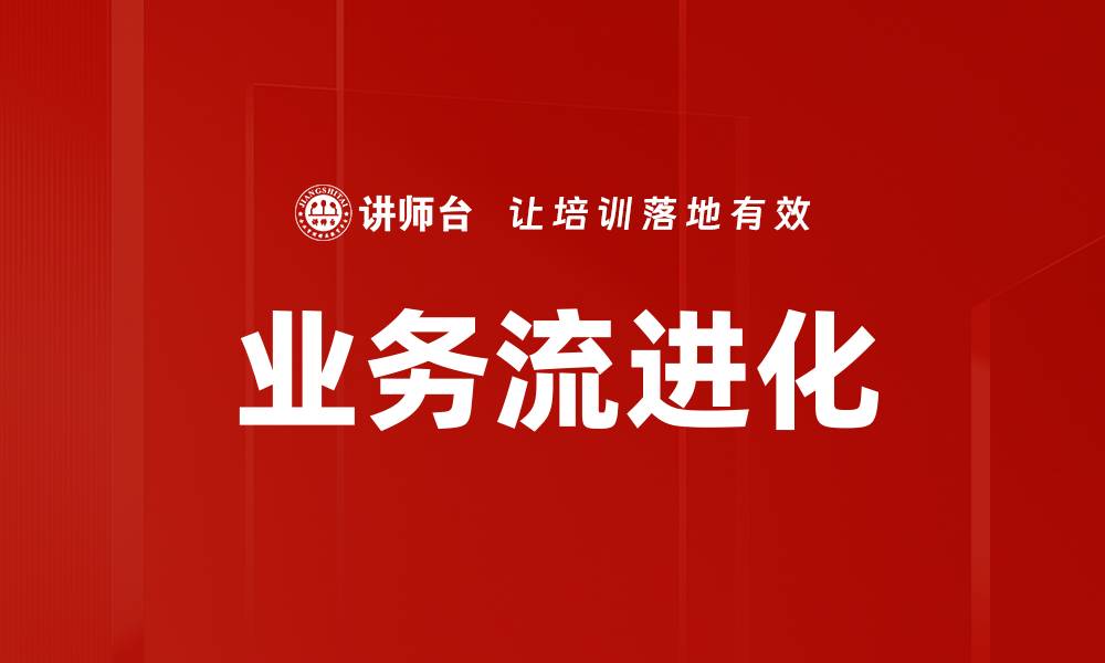 文章业务流进化助力企业提升效率与竞争力的缩略图