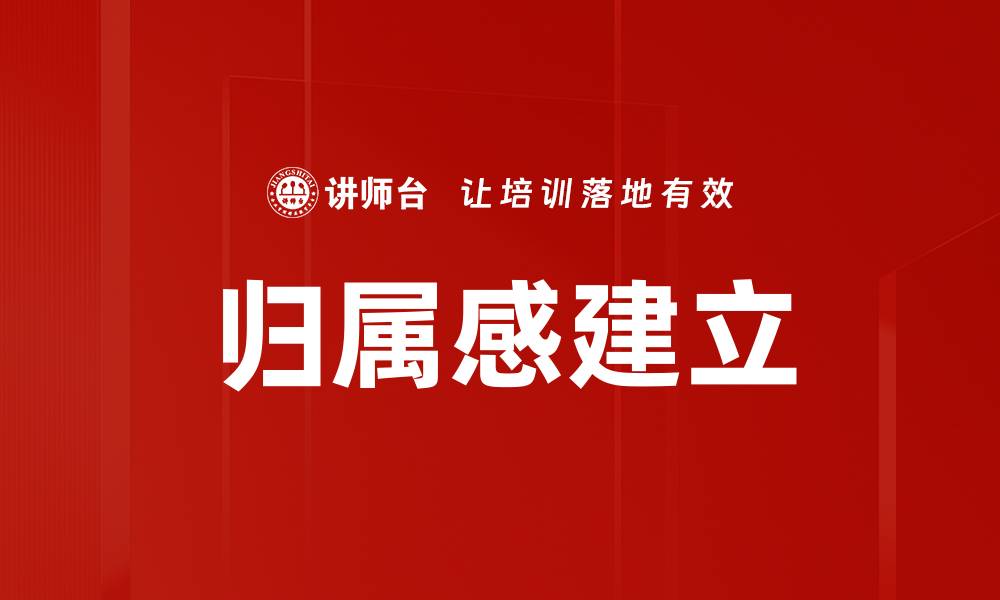 文章如何有效建立归属感提升团队凝聚力的缩略图