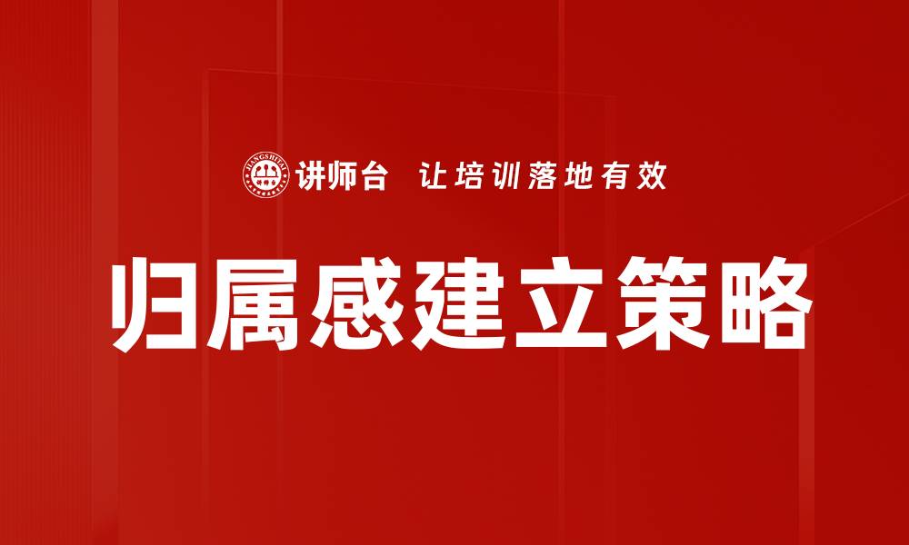 文章如何有效建立归属感提升团队凝聚力的缩略图