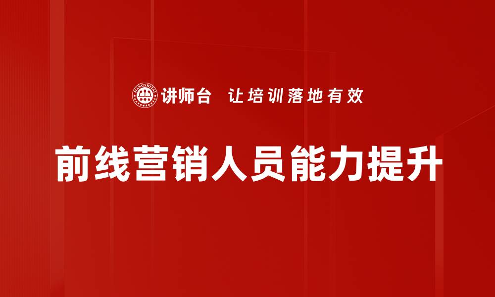 文章前线营销人员如何提升销售业绩的有效策略的缩略图