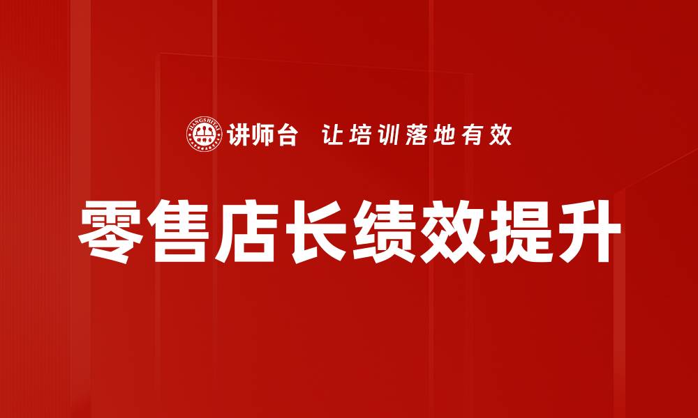 文章零售店长修炼：提升管理能力与销售业绩的秘诀的缩略图