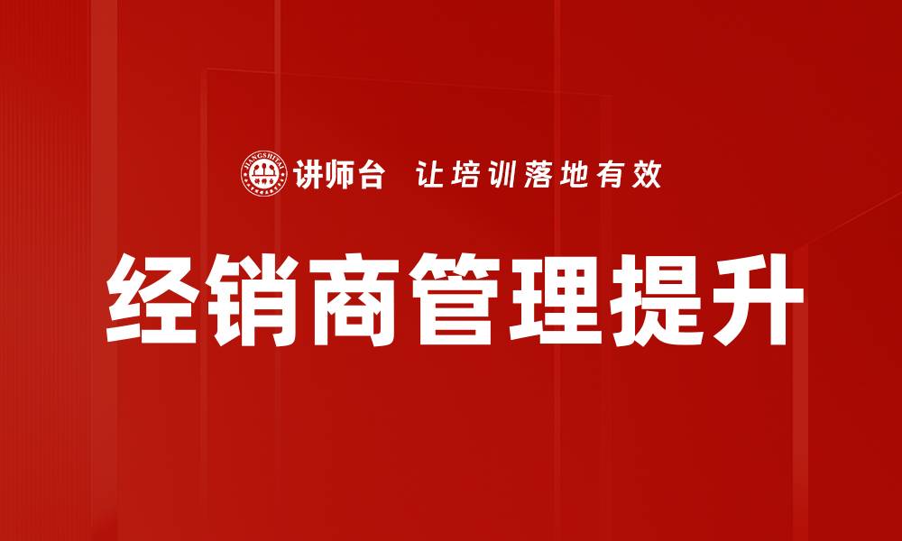 文章提升经销商管理效率的关键策略分析的缩略图