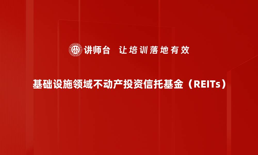 基础设施领域不动产投资信托基金（REITs）