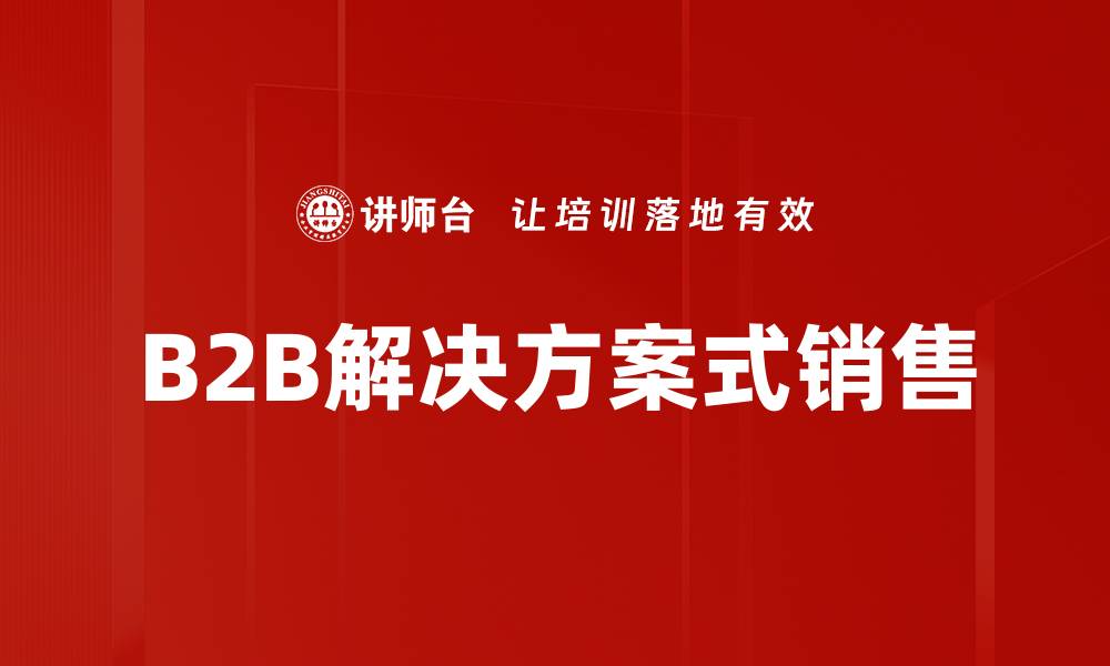 文章B2B解决方案式销售的缩略图