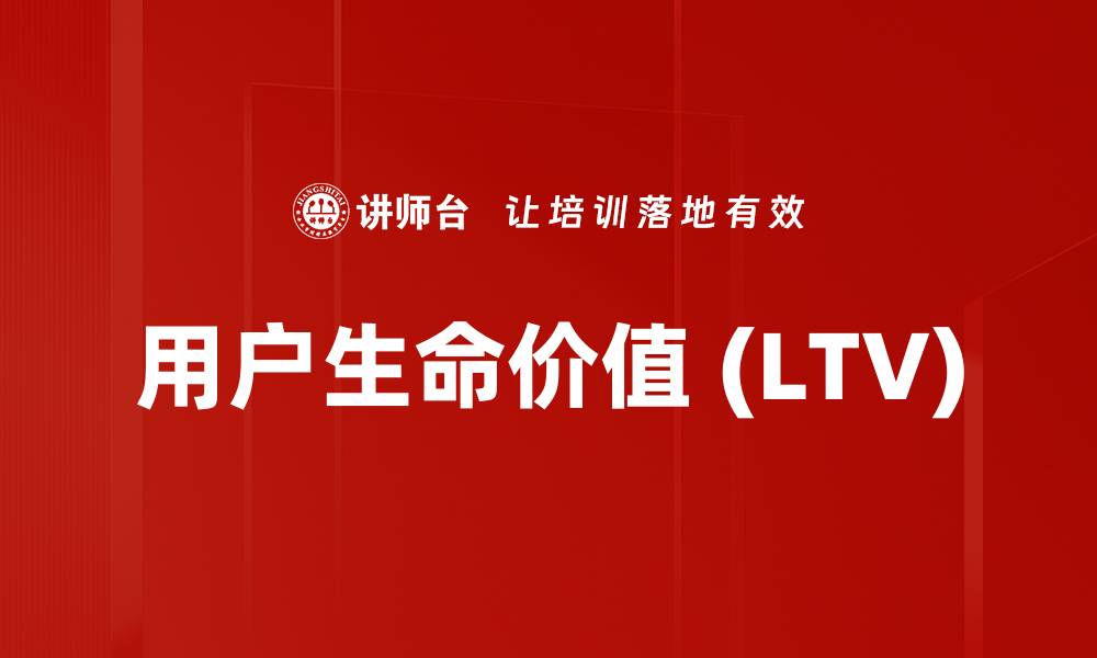 用户生命价值 (LTV)