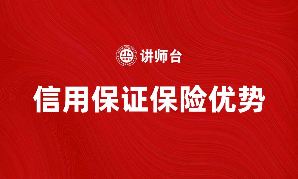 文章全面解析信用保证保险的优势与应用的缩略图