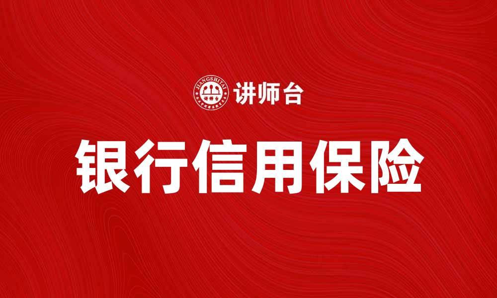 文章银行信用保险：保障您的商业交易安全与可靠的缩略图