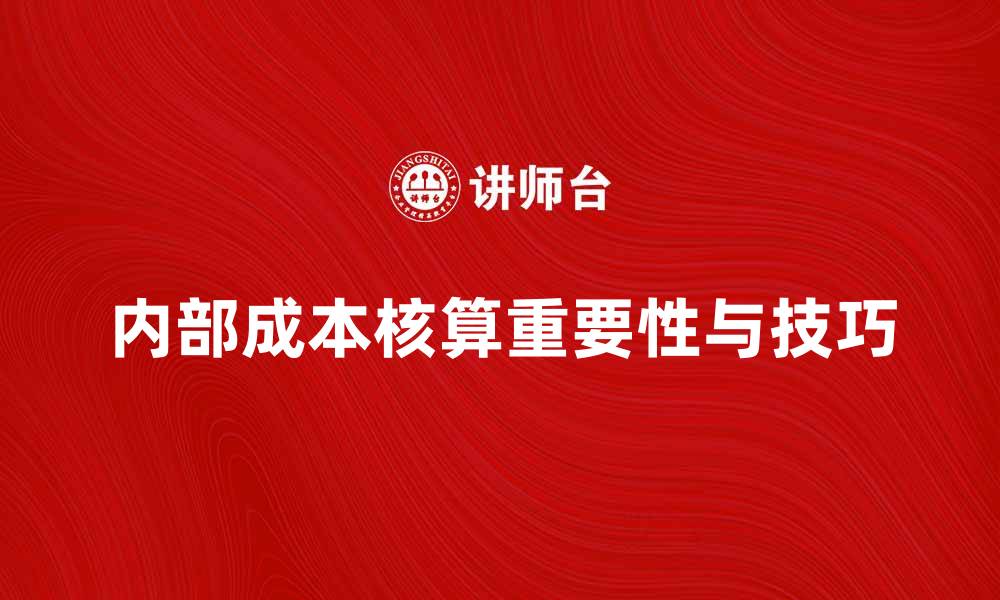 内部成本核算重要性与技巧