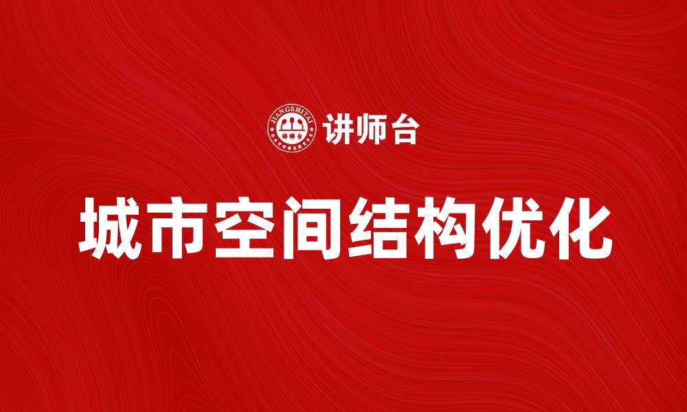 文章优化城市空间结构提升城市生活质量的方法探讨的缩略图