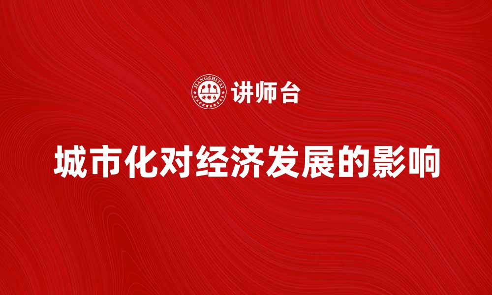 文章城市化进程对经济发展的影响分析与探讨的缩略图
