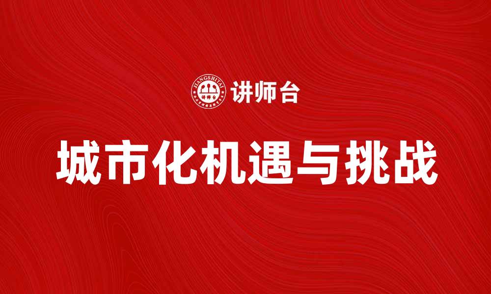 文章城市化进程中的机遇与挑战分析的缩略图